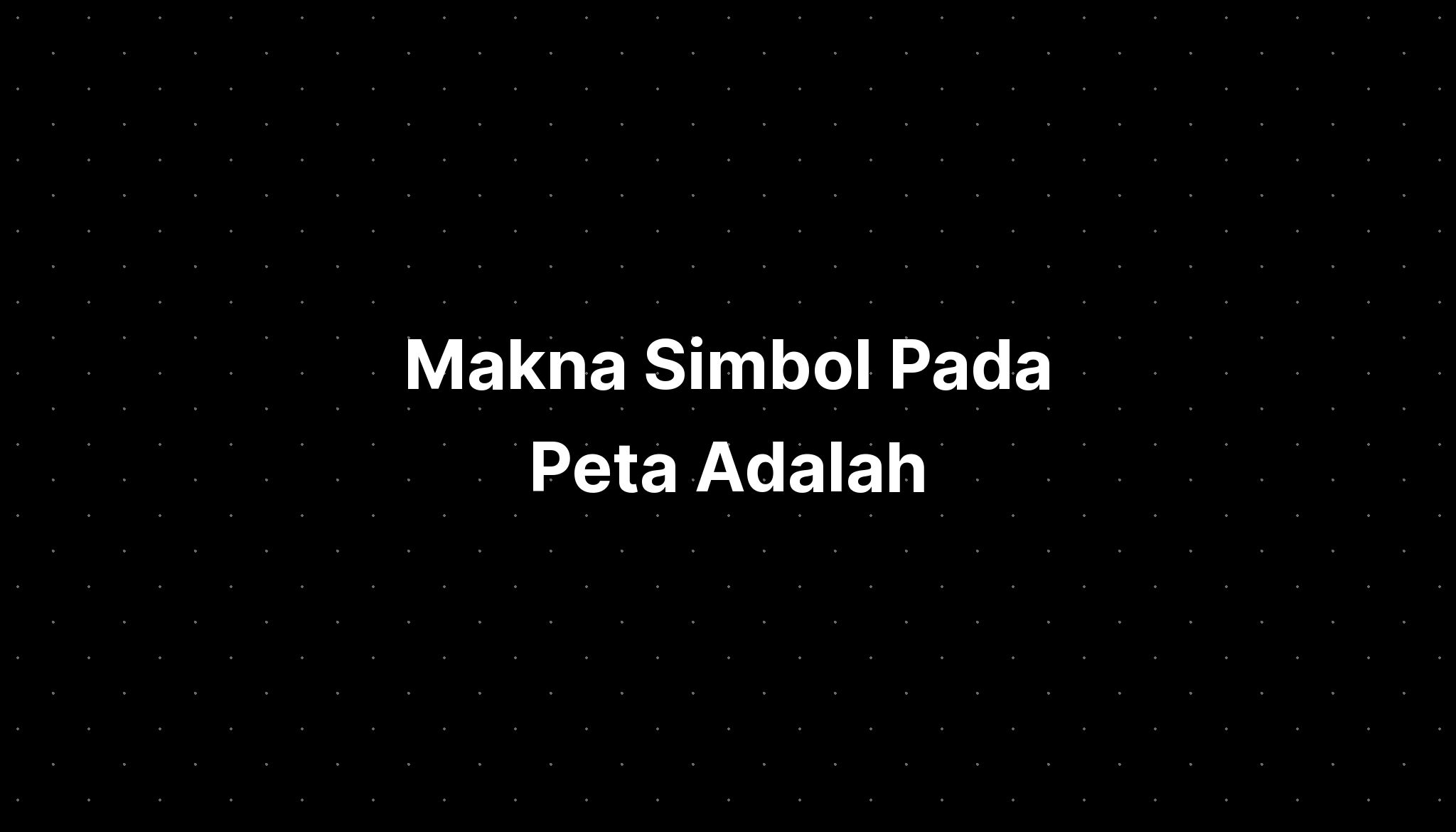 Makna Simbol Pada Peta Adalah Sejarah Indonesia Singkat Imagesee Hot